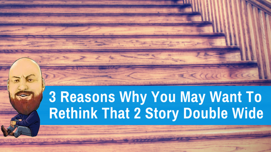 Featured image for "3 Reasons Why You May Want To Rethink That 2 Story Double Wide" blog post
